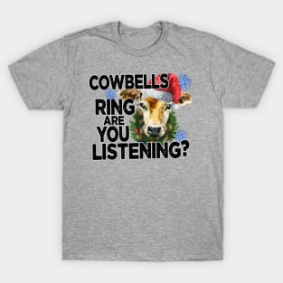 Cowbells Ring Are You Listening Farmer Funny Christmas T-Shirt